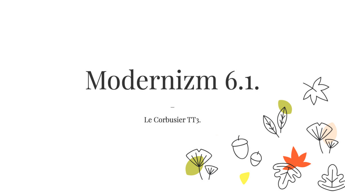 Modernizm 6.1. Le Corbusier TT3.001. Plansza tytułowa z prezentacji o takim tytule.